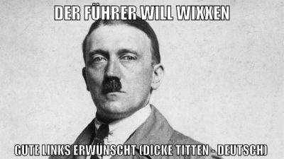 Der Führer will wixxen gute links erwünscht (dicke titten - Deutsch)