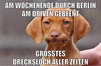 Am Wochenende durch Berlin am driven gebeent Größtes Drecksloch Aller Zeiten