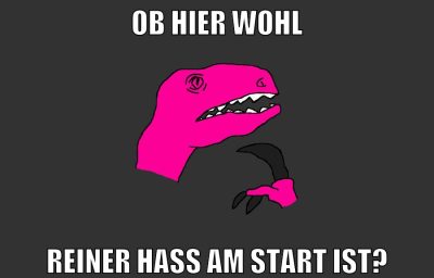 ob hier wohl reiner hass am start ist?