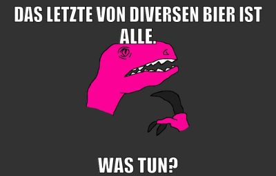 Das letzte von diversen Bier ist alle. Was tun?