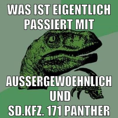 Was ist eigentlich passiert mit AuSSergewoehnlich  und Sd.Kfz. 171 Panther