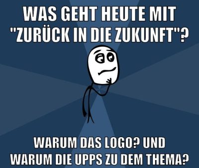 was geht heute mit "zurück in die zukunft"? warum das logo? und warum die upps zu dem thema?