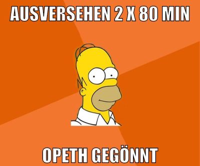 Ausversehen 2 x 80 min opeth gegönnt
