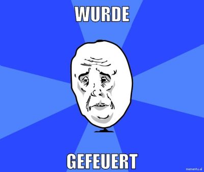 Wurde gefeuert