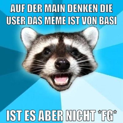 auf der main denken die user das meme ist von basi ist es aber nicht *fg*