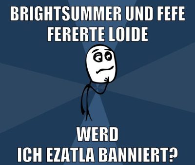 brightsummer und fefe fererte loide werd ich ezatla banniert?