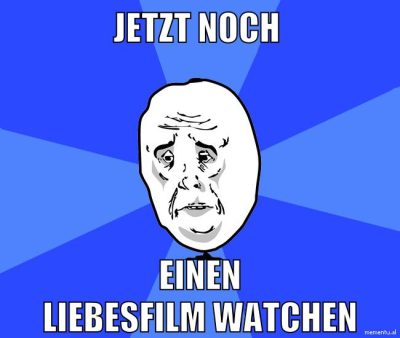 jetzt noch einen liebesfilm watchen