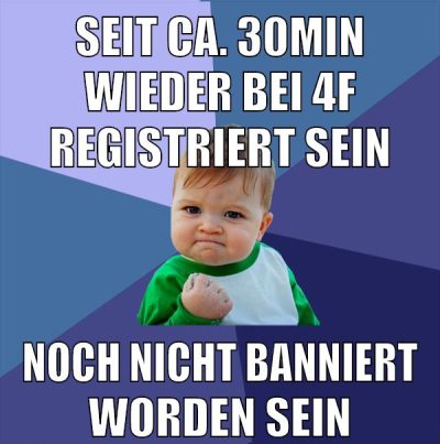 seit ca. 30min wieder bei 4f registriert sein noch nicht banniert worden sein