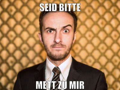 seid bitte mett zu mir