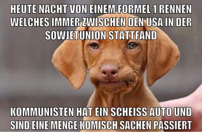 heute nacht von einem formel 1 rennen welches immer zwischen den usa in der sowjetunion stattfand kommunisten hat ein scheiß auto und sind eine menge komisch sachen passiert