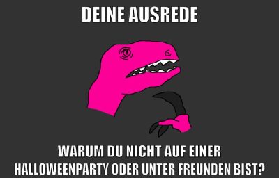 deine ausrede warum du nicht auf einer halloweenparty oder unter freunden bist?