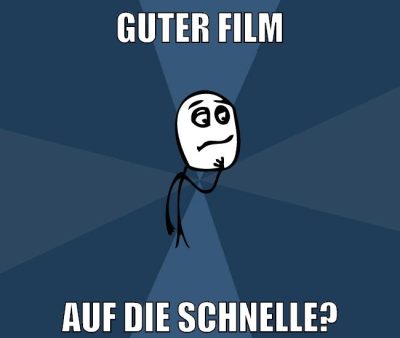 guter film auf die schnelle?