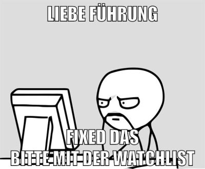 Liebe Führung Fixed das bitte mit der Watchlist