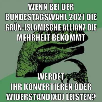 wenn bei der bundestagswahl 2021 die grün-islamische allianz die mehrheit bekommt werdet ihr konvertieren oder widerstand(xD) leisten?