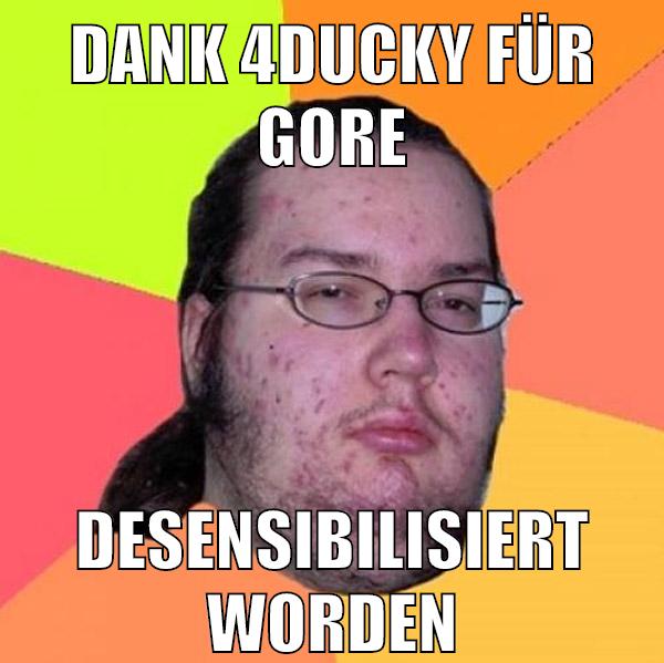 dank 4ducky für gore desensibilisiert worden
