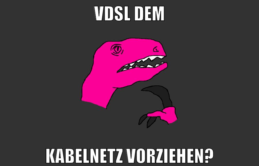 vdsl dem kabelnetz vorziehen?