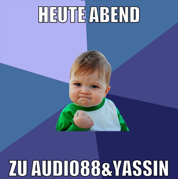 Heute abend zu audio88&Yassin