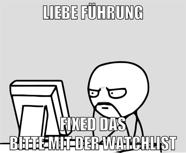 Liebe Führung Fixed das bitte mit der Watchlist