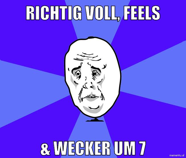 richtig voll, feels & wecker um 7
