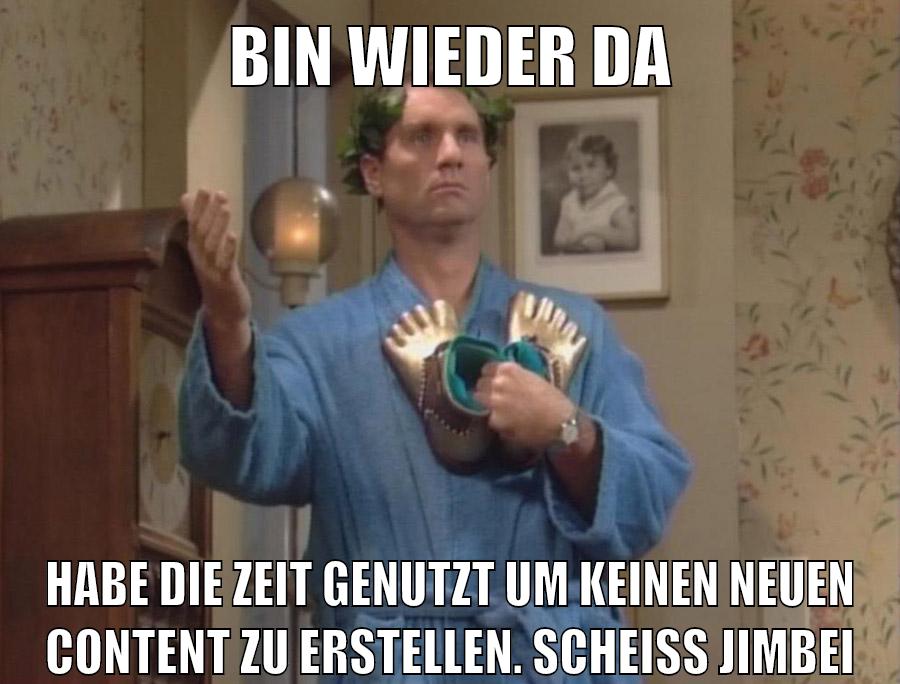 bin wieder da habe die zeit genutzt um keinen neuen content zu erstellen. scheiß jimbei