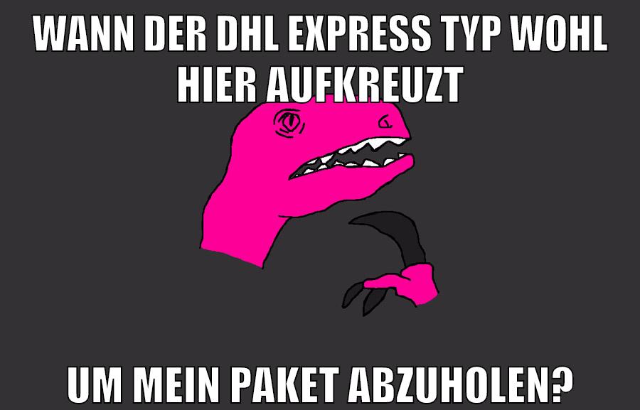 wann der dhl express typ wohl hier aufkreuzt um mein paket abzuholen?