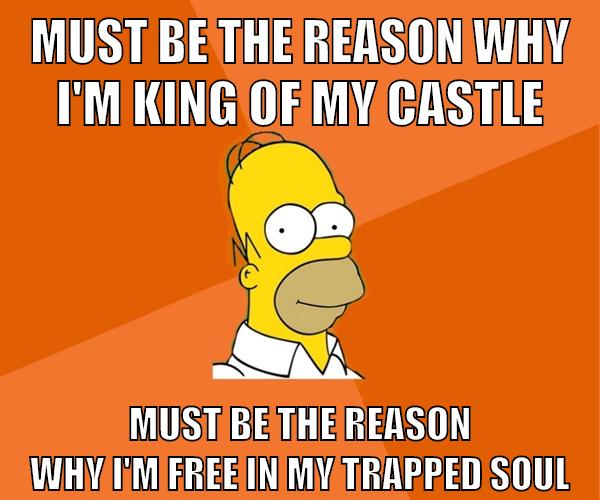 Must be the reason why I'm king of my castle Must be the reason why I'm free in my trapped soul