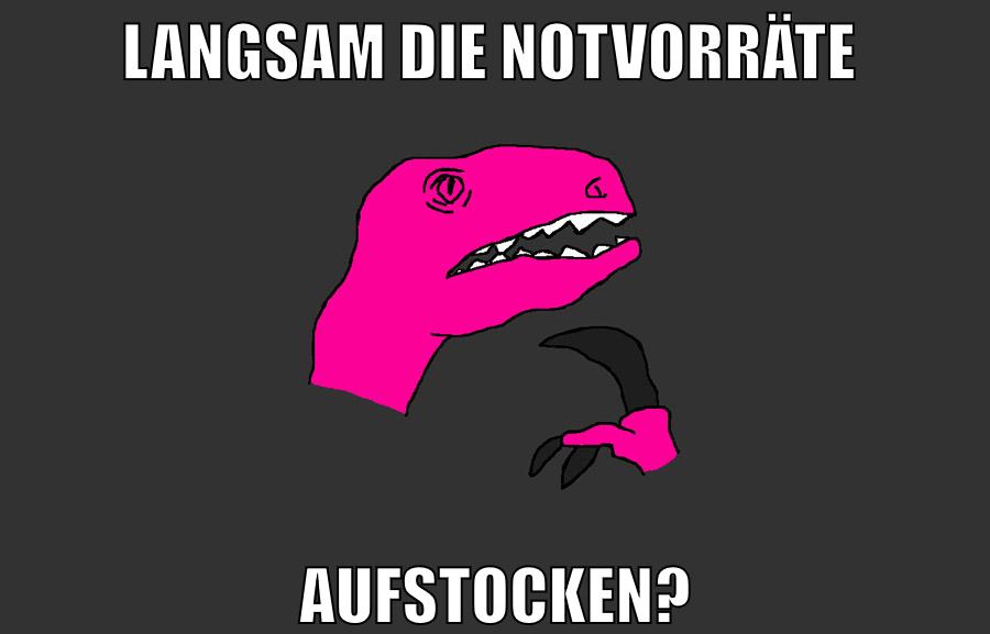 Langsam die Notvorräte aufstocken?