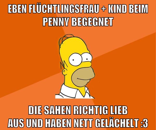 Eben Flüchtlingsfrau + kind beim Penny begegnet die sahen richtig lieb aus und haben nett gelächelt :3