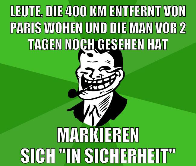 leute, die 400 km entfernt von paris wohen und die man vor 2 tagen noch gesehen hat markieren sich "in sicherheit"