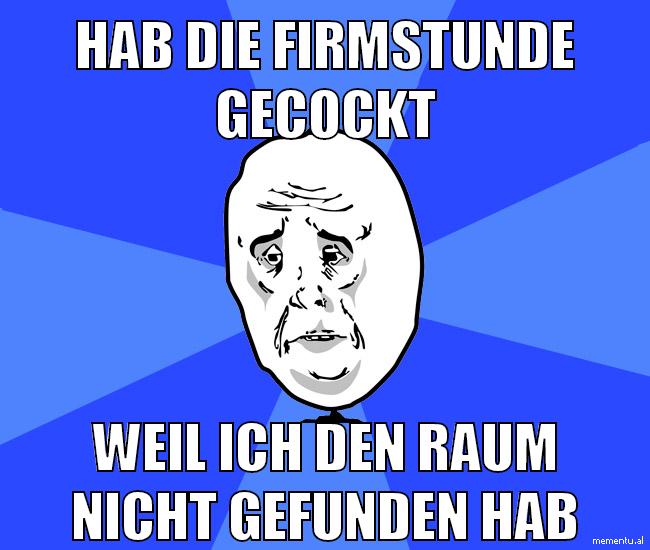 hab die firmstunde gecockt weil ich den raum nicht gefunden hab