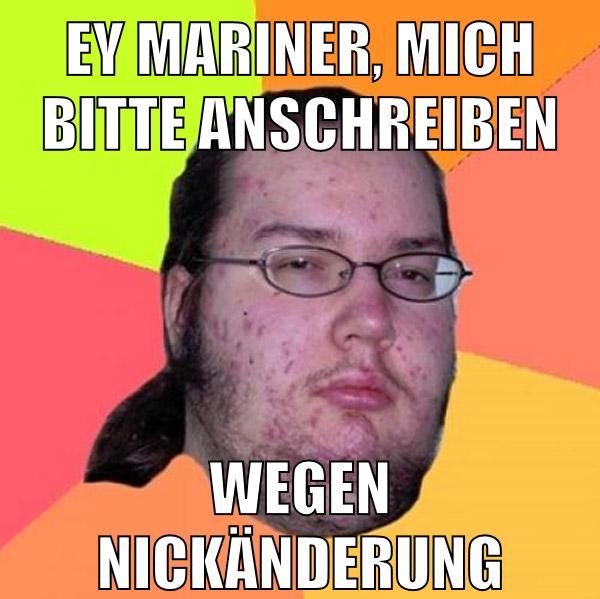 ey mariner, mich bitte anschreiben wegen nickänderung