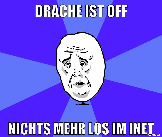 drache ist off nichts mehr los im inet