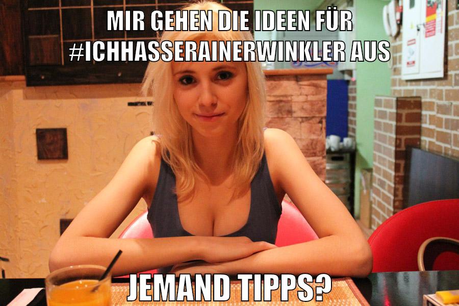 mir gehen die ideen für #IchHasseRainerWinkler aus jemand tipps?