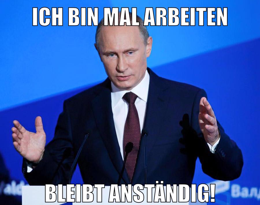 Ich bin mal arbeiten Bleibt anständig!