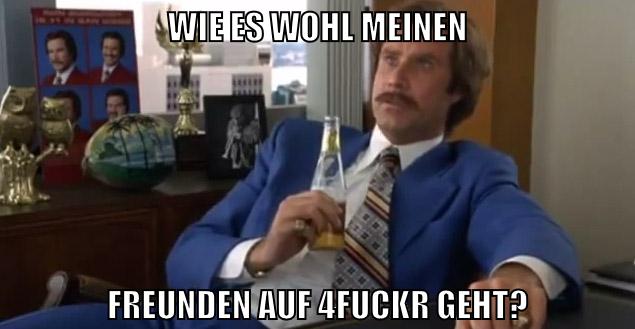 Wie es wohl meinen Freunden auf 4fuckr geht?