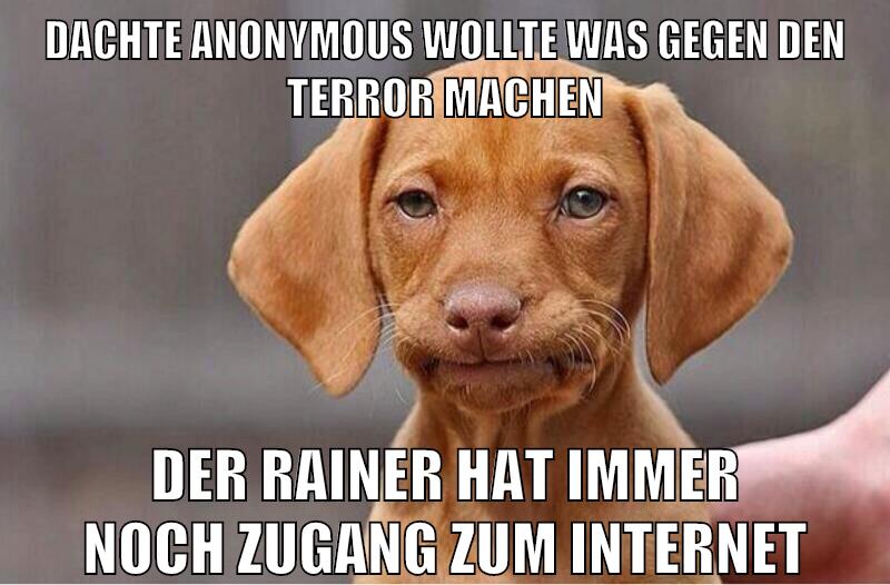 dachte anonymous wollte was gegen den terror machen der rainer hat immer noch zugang zum internet