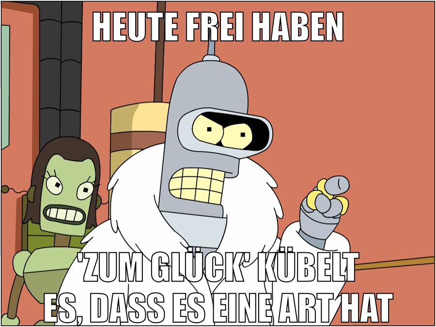 heute frei haben 'zum glück' kübelt es, dass es eine art hat