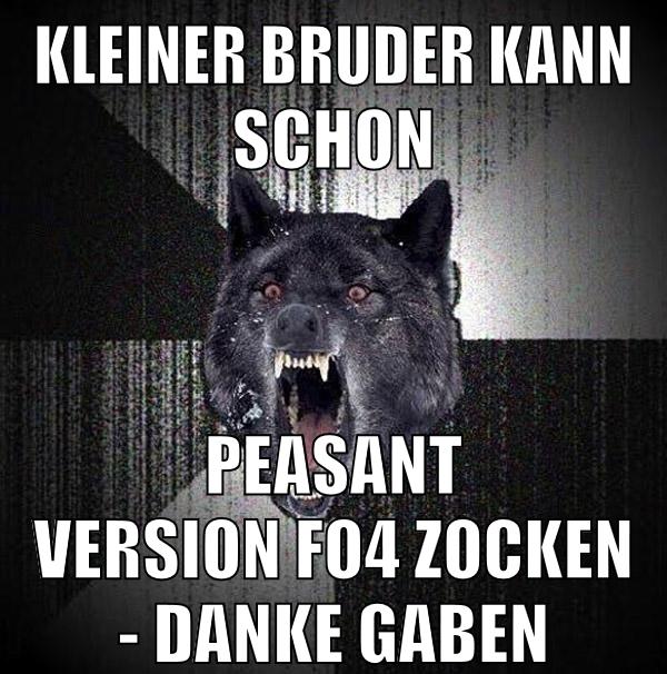 kleiner bruder kann schon peasant version fo4 zocken - danke gaben