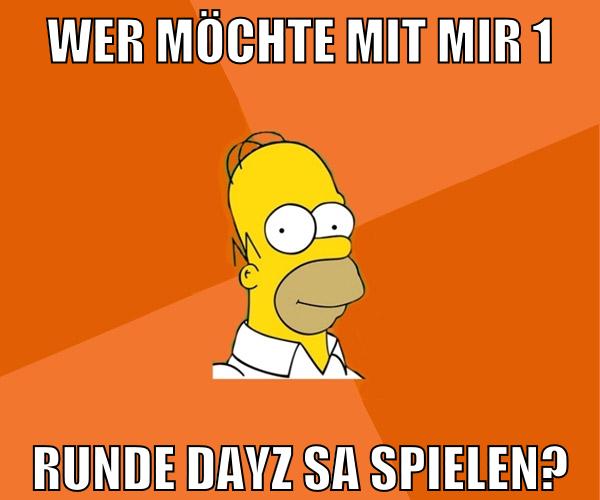 wer möchte mit mir 1 runde dayz sa spielen?