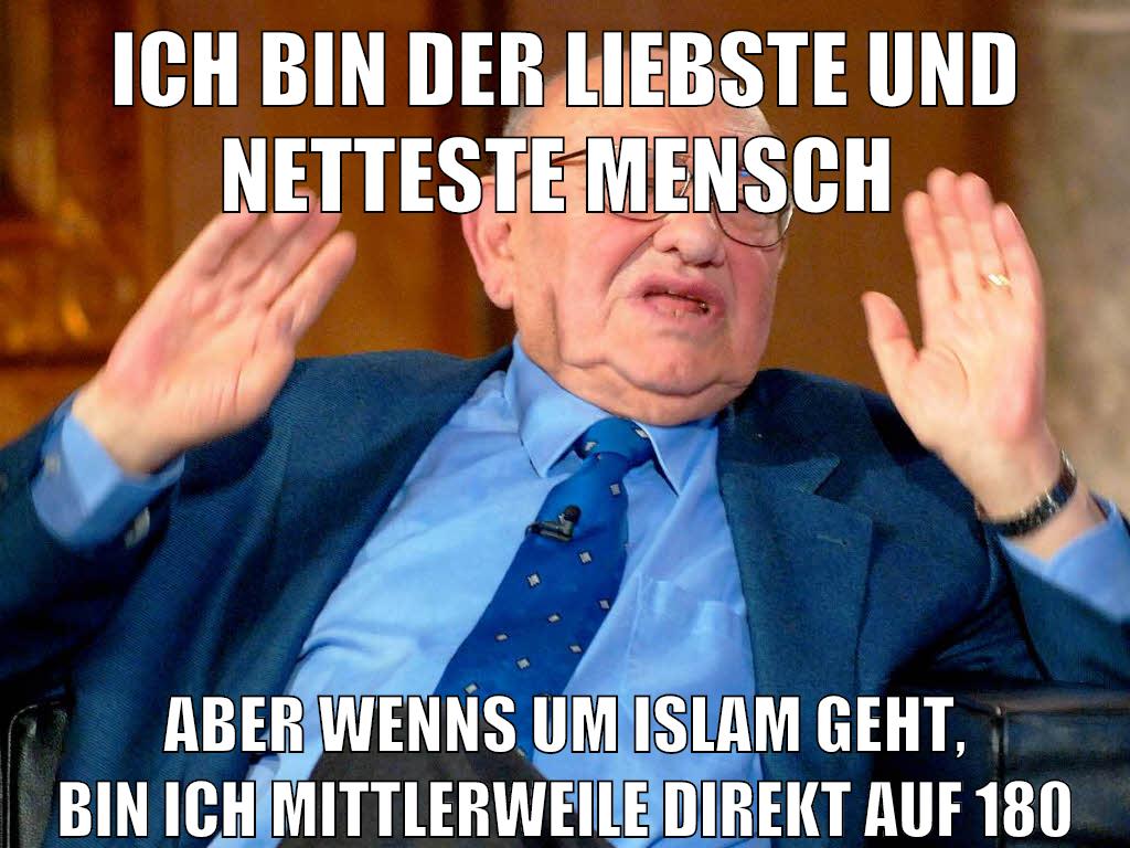 ICH BIN DER LIEBSTE UND NETTESTE MENSCH ABER WENNS UM ISLAM GEHT, BIN ICH MITTLERWEILE DIREKT AUF 180