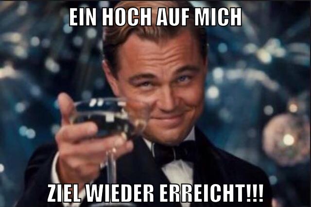 Ein Hoch auf mich ziel wieder erreicht!!!