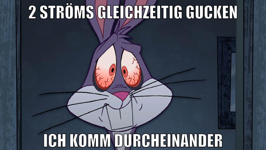 2 ströms gleichzeitig gucken ich komm durcheinander