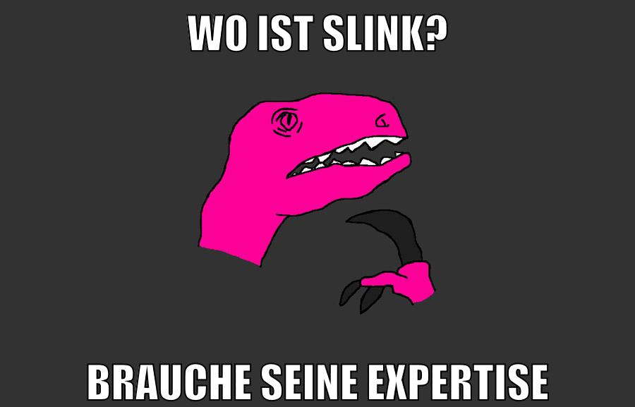 wo ist slink? brauche seine expertise