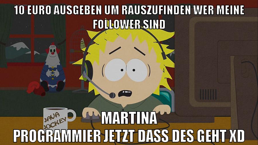 10 euro ausgeben um rauszufinden wer meine follower sind martina programmier jetzt dass des geht xD