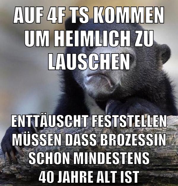 auf 4f ts kommen um heimlich zu lauschen enttäuscht feststellen müssen dass brozessin schon mindestens 40 jahre alt ist
