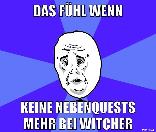 das fühl wenn keine nebenquests mehr bei witcher