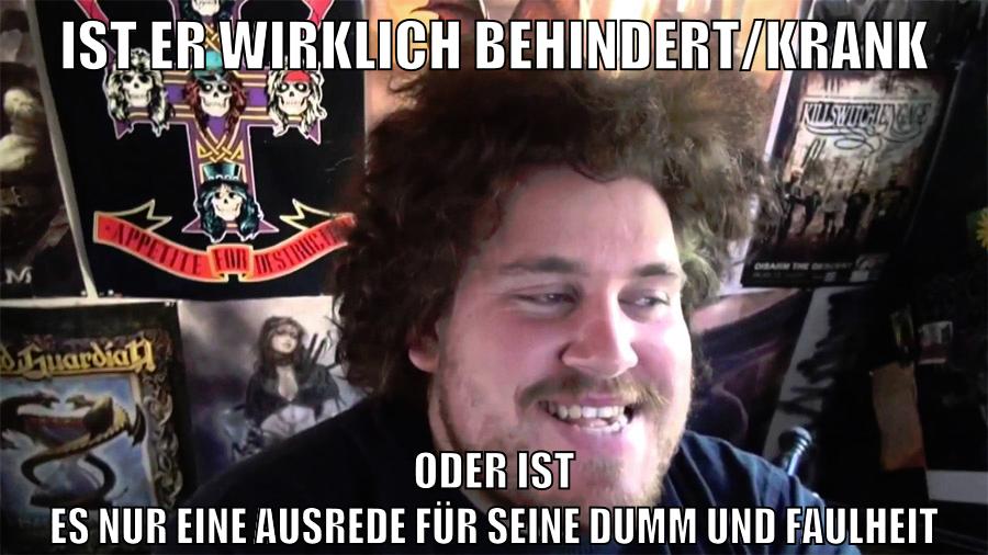 ist er wirklich behindert/krank oder ist es nur eine ausrede für seine dumm und faulheit