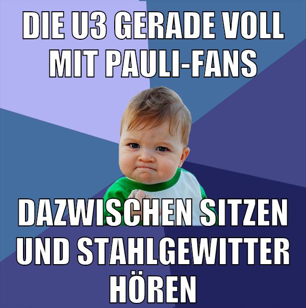 die u3 gerade voll mit pauli-fans dazwischen sitzen und stahlgewitter hören