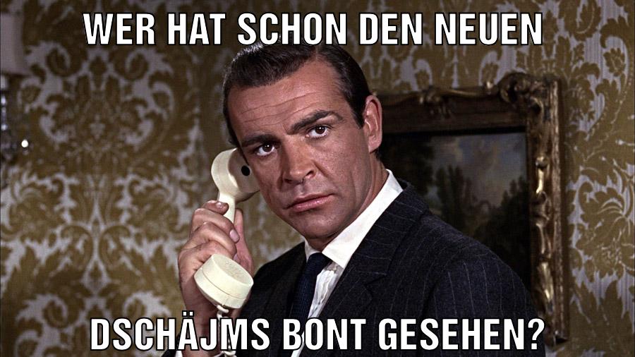Wer hat schon den neuen Dschäjms bont gesehen?