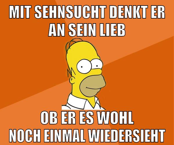 mit sehnsucht denkt er an sein lieb ob er es wohl noch einmal wiedersieht
